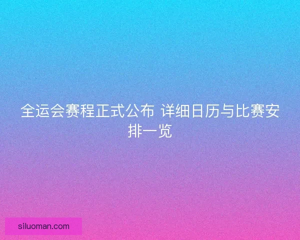 全运会赛程正式公布 详细日历与比赛安排一览